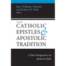 The Catholic Epistles and Apostolic Tradition: A New Perspective on James to Jude