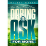 Daring to Ask for More: Divine Keys for Answered Prayer