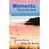 Moments: This to the Next - Poetry, Now and Eternity