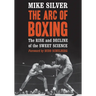 The Arc of Boxing: The Rise and Decline of the Sweet Science