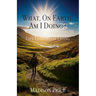 What, On Earth, Am I Doing?: Life Lessons on Living