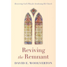 Reviving the Remnant: Recovering God's Plan for Awakening His Church