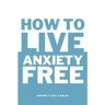 How to Live Anxiety Free