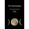 The Triple Goddess: Three Plays