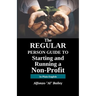 The Regular Person Guide to Starting and Running a Non-Profit
