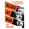 Allies at War: How the Struggles Between the Allied Powers Shaped the War and the World