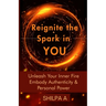 Reignite The Spark In YOU: Unleash Your Inner Fire Embody Authenticity & Personal Power
