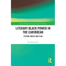 Literary Black Power in the Caribbean: Fiction, Music and Film