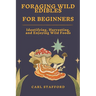 Foraging Wild Edibles for Beginners: Identifying, Harvesting, and Enjoying Wild Foods