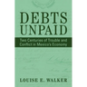 Debts Unpaid: Two Centuries of Trouble and Conflict in Mexico's Economy