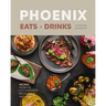 Phoenix Eats + Drinks: Recipes from the City's Favorite Restaurants and Bars