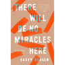 There Will Be No Miracles Here: A Memoir