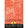These Wilds Beyond Our Fences: Letters to My Daughter on Humanity's Search for Home