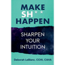 Make Sh*t Happen--Sharpen Your Intuition