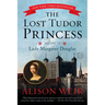 The Lost Tudor Princess: The Life of Lady Margaret Douglas