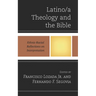 Latino/A Theology and the Bible: Ethnic-Racial Reflections on Interpretation