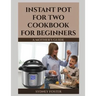 Instant Pot for Two Cookbook for Beginners: A Mother's Guide