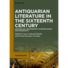 Antiquarian Literature in the Sixteenth Century: Archaeology and Epigraphy in Printed Books and Manuscripts
