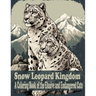 Snow Leopard Kingdom: A coloring book of the Elusive and Endangered Cat
