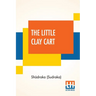 The Little Clay Cart: [Mṛcchakaṭika] A Hindu Drama Attributed To King Shūdraka Translated From The Original Sanskrit And Pr