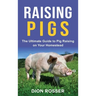 Raising Pigs: The Ultimate Guide to Pig Raising on Your Homestead