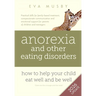 Anorexia and other Eating Disorders: How to help your child eat well and be well: Practical skills for family-based treatment, compassionate communica