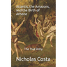 Atlantis, the Amazons, and the Birth of Athene: The True Story
