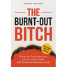 The Burnt-Out Bitch: Ditch the Perfectionism, Let Go of the Guilt, and Break the Burn Out Cycle