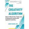 The Creativity Algorithm: How to Reach Your Sales and Professional Goals with Applied Creativity