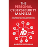 The Personal Cybersecurity Manual: How Anyone Can Protect Themselves from Fraud, Identity Theft, and Other Cybercrimes