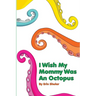 I Wish My Mommy Was An Octopus