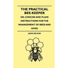 The Practical Bee-Keeper; Or, Concise and Plain Instructions for the Management of Bees and Hives