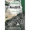 Learning Arc GIS: Step by Step
