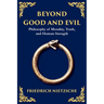 Beyond Good and Evil: Philosophy of Morality, Truth, and Human Strength