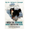 I Wish the Rainbow Bridge Had Visiting Hours: A Veterinarian's Memoir of Love, Life, and Letting Go
