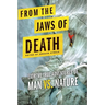 From the Jaws of Death: Extreme True Adventures of Man vs. Nature