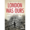 London Was Ours: Diaries and Memoirs of the London Blitz