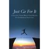 Just Go for It: Choosing Faith When Fear Begins to Overwhelm Your Life