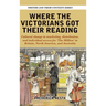 Where the Victorians Got Their Reading: Cultural change in marketing, distribution, and individual access for 'The Million' in Britain, North America,