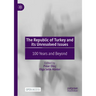 The Republic of Turkey and Its Unresolved Issues: 100 Years and Beyond