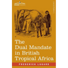 The Dual Mandate in British Tropical Africa