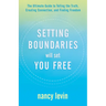 Setting Boundaries Will Set You Free: The Ultimate Guide to Telling the Truth, Creating Connection, and Finding Freedom