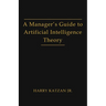 A Manager's Guide to Artificial Intelligence Theory