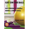Get on the Ball: Get Strong & Stable Using a Swiss ball