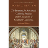 The Institute for Advanced Catholic Studies at the University of Southern California: A Personal History