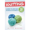Knitting (4th Edition): Learn To Arm Knit Scarves & Blankets In Under 30 Minutes!