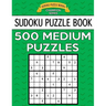 Sudoku Puzzle Book, 500 MEDIUM Puzzles: Single Difficulty Level For No Wasted Puzzles