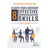 Elevate Your Leadership: 8 Effective Communication Skills: First Edition