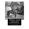 Thirty years a detective. By: Allan Pinkerton (Original Version) illustrated: Thirty years a detective: a thorough and comprehensive exposé of crimi