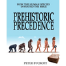 Prehistoric Precedence: How the Human Species Invented the Bible